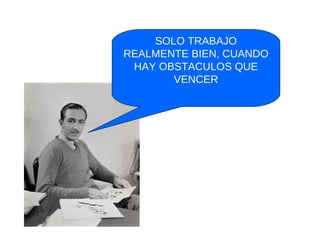 SOLO TRABAJO REALMENTE BIEN, CUANDO HAY OBSTACULOS QUE VENCER 