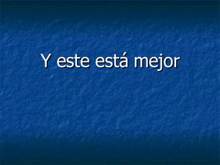 Y este está mejor 