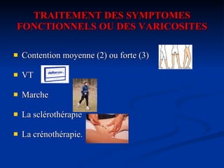 TRAITEMENT DES SYMPTOMES FONCTIONNELS OU DES VARICOSITES Contention moyenne (2) ou forte (3) VT Marche La sclérothérapie La crénothérapie. 