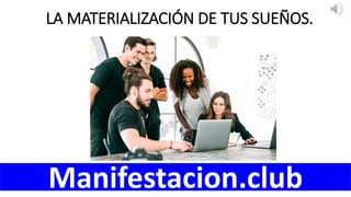 LA MATERIALIZACIÓN DE TUS SUEÑOS.
Manifestacion.club
 