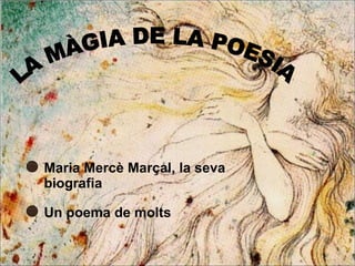 LA MÀGIA DE LA POESIA Maria Mercè Marçal, la seva biografia Un poema de molts 