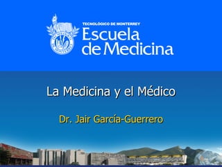 La Medicina y el Médico Dr. Jair García-Guerrero 
