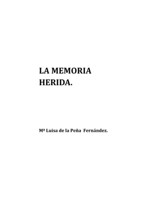 LA MEMORIA
HERIDA.




Mª Luisa de la Peña Fernández.
 