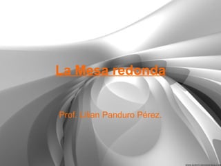 La Mesa redonda Prof. Lilian Panduro Pérez. 