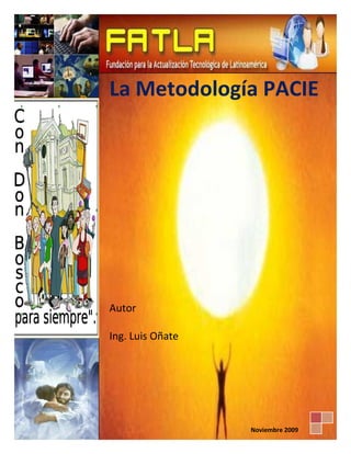 La Metodología PACIE 
Autor 
Ing. Luis Oñate 
Noviembre 2009 
 