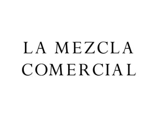 LA MEZCLA COMERCIAL 