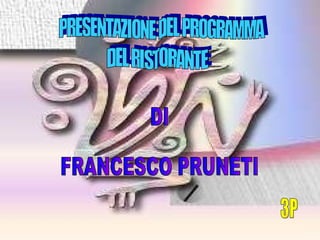PRESENTAZIONE DEL PROGRAMMA DEL RISTORANTE DI FRANCESCO PRUNETI 3P 