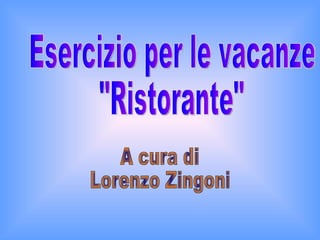 Esercizio per le vacanze &quot;Ristorante&quot; A cura di Lorenzo Zingoni 