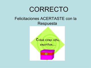 CORRECTO Felicitaciones ACERTASTE con la Respuesta 