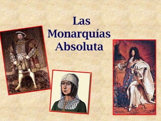 Las
Monarquías
 Absoluta
 