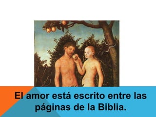 El amor está escrito entre las
páginas de la Biblia.
 