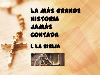 LA MÁS GRANDE
HISTORIA
JAMÁS
CONTADA
1. LA BIBLIA
 