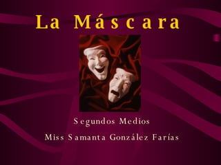 La Máscara   Segundos Medios Miss Samanta González Farías 