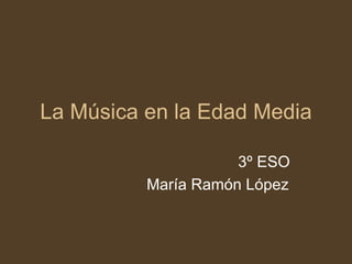 La Música en la Edad Media 3º ESO   María Ramón López 