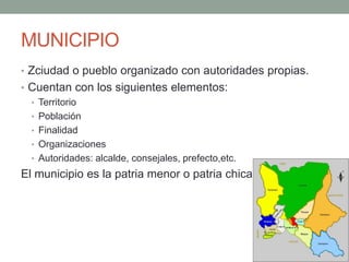 MUNICIPIO
• Zciudad o pueblo organizado con autoridades propias.
• Cuentan con los siguientes elementos:
• Territorio
• Población
• Finalidad
• Organizaciones
• Autoridades: alcalde, consejales, prefecto,etc.
El municipio es la patria menor o patria chica
 