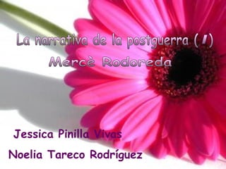 Jessica Pinilla Vivas Noelia Tareco Rodríguez La narrativa de la postguerra (  ) I Mercè Rodoreda 