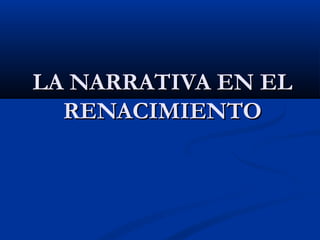 LA NARRATIVA EN ELLA NARRATIVA EN EL
RENACIMIENTORENACIMIENTO
 