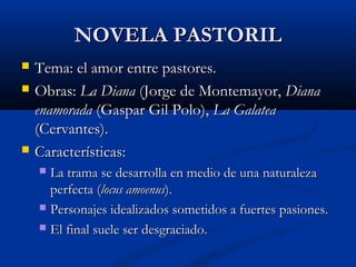 NOVELA PASTORILNOVELA PASTORIL
 Tema: el amor entre pastores.Tema: el amor entre pastores.
 Obras:Obras: La DianaLa Dian...