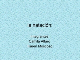 la natación: Integrantes: Camila Alfaro  Karen Moscoso 