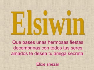 Que pases unas hermosas fiestas decembrinas con todos tus seres amados te desea tu amiga secreta  Elixe shezar Elsiwin 