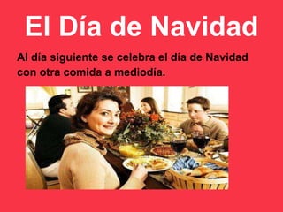 El Día de Navidad Al día siguiente se celebra el día de Navidad con otra comida a mediodía. 