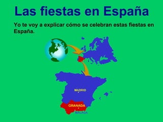 Las fiestas en España Yo te voy a explicar cómo se celebran estas fiestas en   España. 