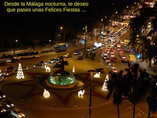 Desde la Málaga nocturna, te deseo que pases unas Felices Fiestas ... 