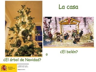 ¿El árbol de Navidad? ¿El belén? La casa o 