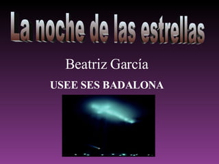 La noche de las estrellas  Beatriz García USEE SES BADALONA 
