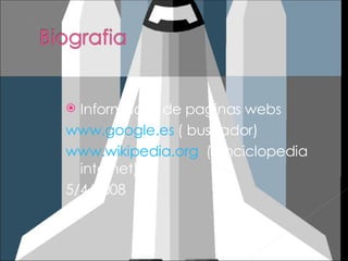 Informació  de paginas webs www.google.es  ( buscador) www.wikipedia.org   ( enciclopedia internet) 5/4/2008 