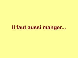 Il faut aussi manger...
 