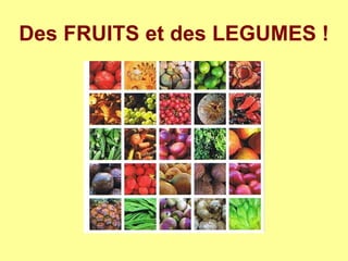 Des FRUITS et des LEGUMES !
 