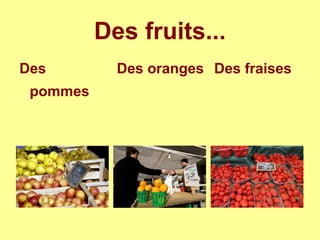 Des fruits...
Des
pommes
Des oranges Des fraises
 