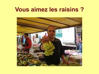 Vous aimez les raisins ?
 