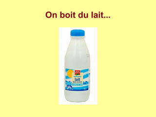 On boit du lait...
 