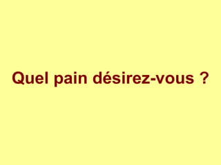 Quel pain désirez-vous ?
 