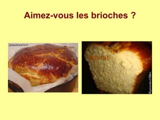 Aimez-vous les brioches ?
 