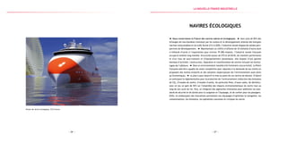 — 27 —— 26 —
Projet de navire écologique, STX France
Navires écologiques
Nous construisons la France des navires sobres et écologiques. Avec près de 90 % des
échanges de marchandises transitant par les océans et le développement attendu des énergies
marines renouvelables et du trafic fluvial d’ici à 2020, l’industrie navale dispose de solides pers-
pectives de développement. Représentant un chiffre d’affaires de 10 milliards d’euros dont
4 milliards d’euros à l’exportation pour environ 70 000 emplois, l’industrie navale française
occupe le sixième rang mondial. Structurée autour de STX et de DCNS, de chantiers performants
et d’un tissu de sous-traitants et d’équipementiers dynamiques, elle dispose d’une gamme
étendue d’activités : construction, réparation et transformation de navires incluant les techno-
logies de l’offshore. Dans un environnement mondial très fortement concurrentiel, la filière
française doit être capable de rester compétitive pour répondre à la demande de ses clients en
proposant des navires évolutifs et des solutions respectueuses de l’environnement aussi sûres
qu’économiques. Le plan a pour objectif la mise au point de ces navires de demain. D’abord
en anticipant la réglementation pour la protection de l’environnement (réduction des émissions
de CO2, d’oxydes de soufre, d’oxydes d’azote, de particules fines, d’eaux usées, de déchets) ;
avec en jeu un gain de 50 % sur l’ensemble des impacts environnementaux du navire tout au
long de son cycle de vie. Puis, en intégrant des approches innovantes pour améliorer les stan-
dards de sécurité et de sûreté pour la cargaison et l’équipage, et de confort pour les passagers.
Enfin, en embarquant des innovations permettant aux équipages d’optimiser la navigation, les
consommations, les émissions, les opérations courantes et critiques du navire.
la Nouvelle france industrielle
 