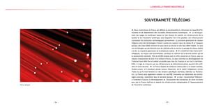 — 57 —— 56 —
Fibres optiques
Souveraineté Télécoms
Nous construisons la France qui défend sa souveraineté en retrouvant sa capacité d’in-
novation et de déploiement des nouvelles infrastructures numériques. Le développe-
ment des usages du numérique repose sur des réseaux de qualité, les infrastructures de la
société et de l’économie numérique, sans lesquelles rien n’est possible. Ces infrastructures
connaissent des évolutions technologiques permanentes : la prochaine génération de réseaux
intègrera ainsi des technologies d’avenir comme les routeurs cœur de réseau IP, le transport
optique ultra haut débit terrestre et sous-marin ou encore le très haut débit mobile. Ce sont
ces technologies qui permettront plus de cybersécurité ou encore le passage du réseau mobile
à la 5G, la cinquième génération de la téléphonie mobile. En complément des enjeux tech-
nologiques, les enjeux sont économiques, sociétaux et relèvent de la sécurité autant que de
la souveraineté nationale. Près de 20 000 emplois sont en effet concernés en France, pour un
volume d’exportation de près d’un milliard d’euros. Ce plan contribue au développement de
l’internet haut débit fixe et mobile accessible pour tous les Français et sur tout le territoire.
Enfin, il s’agit de s’assurer que nos infrastructures de télécommunications peuvent être utili-
sées en toute sécurité. La France dispose de nombreux atouts grâce à un leader mondial,
Alcatel-Lucent, et à plusieurs grands acteurs industriels, qu’ils soient intégrateurs comme
Thales ou qu’ils interviennent sur des secteurs spécifiques (Gemalto, Oberthur ou Technico-
lor). La France peut également compter sur des PME innovantes qui détiennent des techno-
logies avancées, notamment dans le domaine optique. Le plan « Souveraineté Télécoms »
a l’ambition d’assurer le développement de l’écosystème des entreprises de notre territoire
pour que la France maîtrise et déploie les infrastructures indispensables à l’épanouissement
de l’économie numérique.
la Nouvelle france industrielle
 