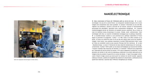 — 59 —— 58 —
Usine de composants électroniques à Crolles (Isère)
Nanoélectronique
Nous construisons la France de l’infiniment petit au service de tous. La nano-
technologie n’est plus de la science-fiction. Les composants nanoélectroniques et les circuits
intégrés sont omniprésents dans notre quotidien : ils stockent l’information sur les clés USB,
régissent nos ordinateurs, assurent la sécurité de nos voitures, assurent le fonctionnement
personnalisé des pacemakers, optimisent notre consommation énergétique. L’avancée
nanotechnologique permet de réinventer de multiples secteurs industriels. Elle se trouve au
cœur de nombreux enjeux économiques et sociaux : énergie, santé, communication. Cette
technologie revêt donc un caractère véritablement stratégique pour la politique industrielle.
La nanoélectronique constitue un axe prioritaire de la politique industrielle en France
depuis le lancement du programme « Crolles 1 » en 1992. Grâce à cet effort constant sur la
durée, la France est aujourd’hui dans le trio de tête des nations ayant accès aux nanotech-
nologies. Cette avance, que symbolise notamment la société STMicroelectonics (dont l’usine
de Crolles est considérée comme la plus avancée d’Europe) doit être maintenue. Le plan
« Nanoélectronique » se situe à l’intersection de deux objectifs fondamentaux de l’action gou-
vernementale : focaliser l’effort public sur les enjeux technologiques qui structureront demain
l’industrie mondiale dans beaucoup de domaines, et maximiser l’efficacité des programmes
par l’association de tous les acteurs du secteur. En plus d’augmenter la production, ce plan
permettra de faciliter le lien entre les laboratoires industriels et les divers fabricants qui les
intègrent dans les produits d’aujourd’hui et surtout de demain. Il s’agit d’encourager la fabri-
cation d’objets d’usage courant qui seront parmi les meilleurs du marché mondial : appareils
médicaux innovants, systèmes de traçabilité des produits de consommation, amélioration de la
qualité des matériaux, avancées dans l’efficience énergétique par exemple.
la Nouvelle france industrielle
 