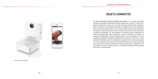 — 61 —— 60 —
Smart baby monitor, Withings
Objets Connectés
Nous construisons la France des objets communicants. Les objets intelligents
connectés sont de plus en plus présents dans notre quotidien pour l’améliorer : voiture, réfri-
gérateur, pèse-personne, montre, etc. Ces objets deviennent progressivement intelligents,
grâce à des capteurs et à des logiciels embarqués. Ils échangent entre eux des données pour
former l’internet des objets connectés. Au niveau mondial, on estime à une cinquantaine
de milliards le nombre d’objets qui vont être connectés à court terme, soit dix fois plus que
le nombre de smartphones. Cette évolution va transformer notre vie quotidienne en
créant de nouveaux usages : dans le domaine de la santé, de l’éducation, du transport, de
la sécurité des habitations, et dans de nombreux aspects de la vie quotidienne. Cette
dynamique va également transformer radicalement notre industrie, en réduisant la durée
des cycles d’innovation ou encore en améliorant la traçabilité. La France peut compter
sur un tissu dynamique de start-up qui se sont positionnées très tôt sur le sujet. Qui sait que
sur les douze premiers objets connectés les plus vendus aux États-Unis sur l’Apple Store, cinq
sont français ? Le plan « Objets connectés » a l’ambition de développer la filière française
pour en faire un leader mondial.
la Nouvelle france industrielle
 
