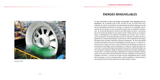 — 7 —— 6 —
Hydrolienne DCNS
Énergies renouvelables
Nous construisons la France des énergies renouvelables, moins dépendante aux hy-
drocarbures. Les énergies issues du vent, du soleil, de l’eau, du courant marin, de la
profondeur de la Terre, de la biomasse, de la méthanisation des déchets organiques sont des
sources renouvelables d’électricité ou de chaleur. La maîtrise de ces technologies, dont la
maturité est très variable, est une clé industrielle majeure dans la compétition internatio-
nale. Le plan doit permettre de relever les trois défis majeurs du secteur : la diminution
des prix de revient des énergies les plus matures comme l’éolien terrestre ou le photovol-
taïque ; le développement d’un leadership technologique pour sécuriser, face à la concur-
rence internationale, les marchés émergents que sont, par exemple, les énergies marines, la
géothermie ou le solaire photovoltaïque à concentration ; enfin le déploiement des énergies
thermiques autour de filières industrielles françaises d’équipement. Notre pays possède
de solides atouts grâce à des acteurs technologiques de premier plan et à un effort de re-
cherche ancien et massif, ainsi qu’à un tissu d’entreprises très dynamiques et présentes sur
de nombreuses technologies. Animé et dynamisé par six pôles de compétitivité répartis sur
le territoire, le secteur des énergies renouvelables est aujourd’hui au défi de développer une
offre industrielle compétitive capable de répondre aux objectifs de politique énergétique à
l’horizon 2020. Nouveaux prototypes d’hydroliennes et d’éoliennes flottantes, dévelop-
pement de la cellule solaire très haut rendement à bas coût, exploitation accrue des sources
d’énergie du territoire… La France doit occuper une place prépondérante dans un marché
dont la croissance, sur les six prochaines années, pourrait représenter un volume de deux à
trois milliards d’euros de valeur ajoutée dont la moitié réalisée à l’export.
la Nouvelle france industrielle
 