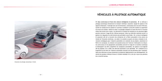 — 15 —— 14 —
Simulation de pilotage automatique, Citroën
Véhicules à Pilotage Automatique
Nous construisons la France des voitures intelligentes et autonomes. Le véhicule à
pilotage automatique révolutionne le transport individuel. Autonome, équipé de capteurs et de
logiciels embarqués, il interagit avec son environnement, communique avec les autres véhicules,
facilite les manœuvres de conduite et contribue à améliorer la sécurité routière en supprimant
les erreurs de conduite. Libérés du volant, les passagers disposent en toute sécurité d’un nouveau
temps libre durant leurs trajets. Les personnes en situation de handicap ou les personnes âgées
peuvent retrouver l’usage de leur véhicule personnel. Grâce aux véhicules connectés encore, la
gestion et la régulation du trafic devient plus prévisible et plus fluide. La voiture intelligente
et autonome naît de la rencontre des entreprises de la filière automobile et des acteurs du
monde de l’économie numérique. Les aides à la conduite occupent une place croissante et de-
viennent stratégiques pour l’industrie automobile et le maintien de ses emplois, notamment en
R&D et en conception. Au moment où les grands acteurs de l’internet s’intéressent à la voiture,
les constructeurs et les équipements automobiles prennent le virage de la transition numérique
et développent une offre compétitive de composants automobiles, de capteurs et de logiciels
afin de proposer, d’ici à 2020, des véhicules autonomes à prix abordable. L’ambition de ce
programme est de faire de l’industrie automobile française une des pionnières dans l’automati-
sation des véhicules en levant notamment les obstacles réglementaires à son développement. Un
marché de plusieurs milliards d’euros à l’échelle mondiale d’ici à dix ans s’ouvre aux pionniers
de ce marché nouveau.
la Nouvelle france industrielle
 