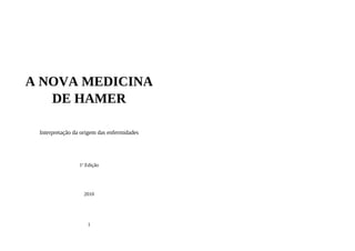 A NOVA MEDICINA
DE HAMER
Interpretação da origem das enfermidades
1a
Edição
2010
1
 