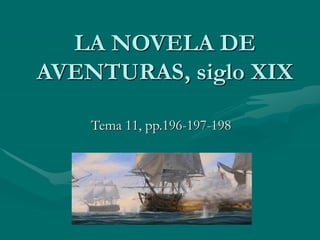 LA NOVELA DE
AVENTURAS, siglo XIX
Tema 11, pp.196-197-198
 