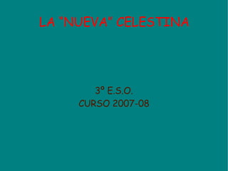 LA “NUEVA” CELESTINA 3º E.S.O. CURSO 2007-08 