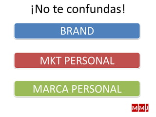 ¡No te confundas!
BRAND
MKT PERSONAL
MARCA PERSONAL
 