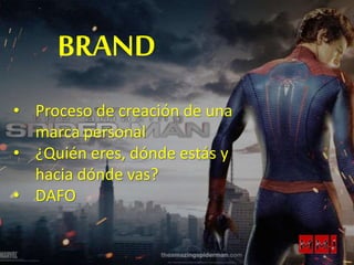 BRAND
• Proceso de creación de una
marca personal
• ¿Quién eres, dónde estás y
hacia dónde vas?
• DAFO
 