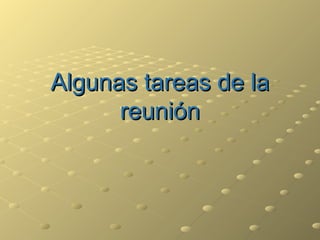 Algunas tareas de la reunión 