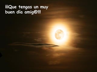 ¡¡¡Que tengas un muy
buen día amig@!!!
 